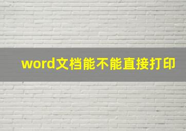 word文档能不能直接打印