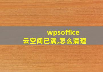 wpsoffice云空间已满,怎么清理