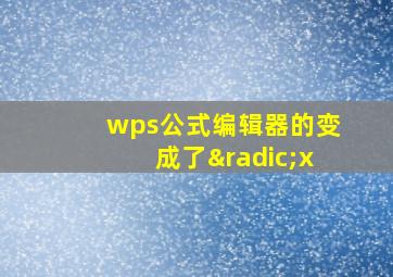 wps公式编辑器的变成了√x