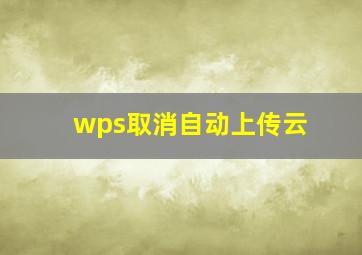 wps取消自动上传云