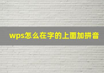 wps怎么在字的上面加拼音