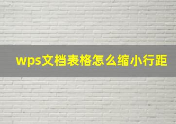 wps文档表格怎么缩小行距