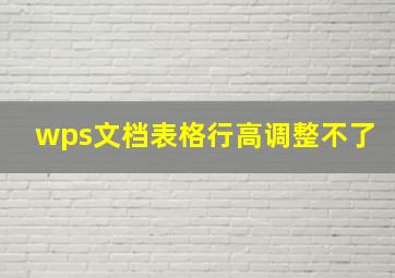 wps文档表格行高调整不了