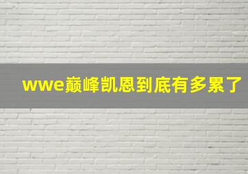 wwe巅峰凯恩到底有多累了