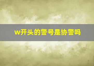 w开头的警号是协警吗