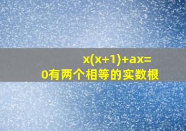 x(x+1)+ax=0有两个相等的实数根