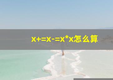 x+=x-=x*x怎么算