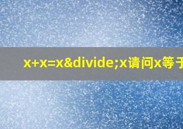 x+x=x÷x请问x等于几