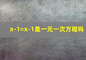 x-1=x-1是一元一次方程吗