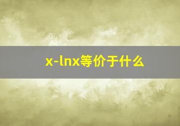 x-lnx等价于什么