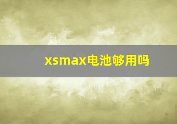 xsmax电池够用吗