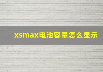 xsmax电池容量怎么显示