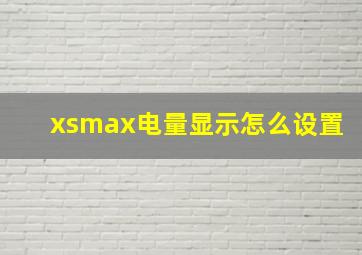 xsmax电量显示怎么设置