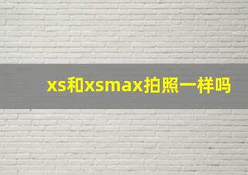 xs和xsmax拍照一样吗