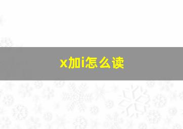 x加i怎么读