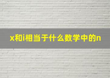 x和i相当于什么数学中的n