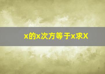 x的x次方等于x求X