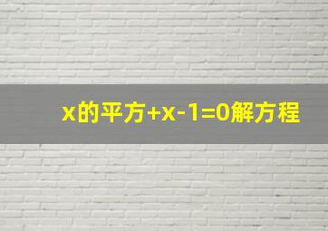 x的平方+x-1=0解方程