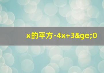 x的平方-4x+3≥0