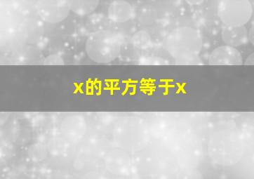 x的平方等于x