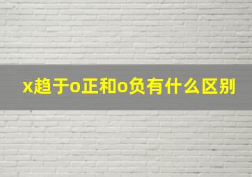 x趋于o正和o负有什么区别