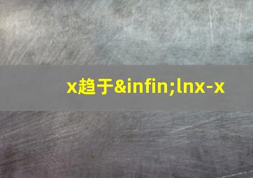 x趋于∞lnx-x