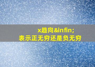 x趋向∞表示正无穷还是负无穷