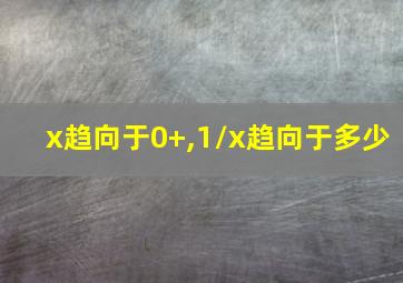 x趋向于0+,1/x趋向于多少