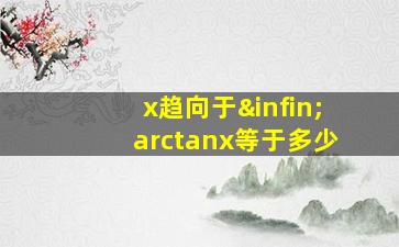 x趋向于∞arctanx等于多少