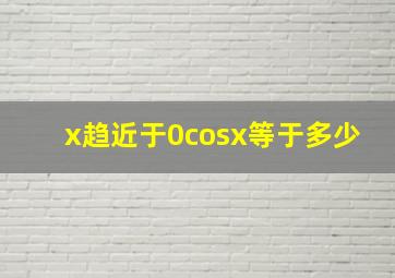 x趋近于0cosx等于多少