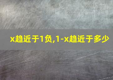 x趋近于1负,1-x趋近于多少