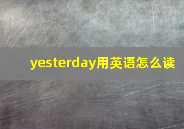 yesterday用英语怎么读