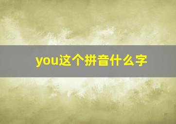 you这个拼音什么字