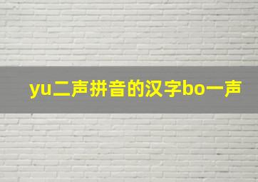 yu二声拼音的汉字bo一声