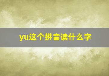 yu这个拼音读什么字