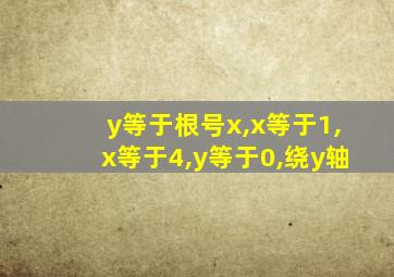 y等于根号x,x等于1,x等于4,y等于0,绕y轴