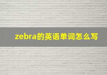 zebra的英语单词怎么写