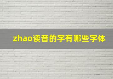 zhao读音的字有哪些字体