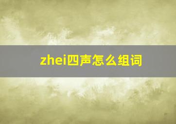 zhei四声怎么组词