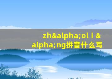 zhαolⅰαng拼音什么写