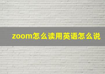 zoom怎么读用英语怎么说