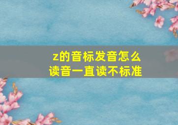 z的音标发音怎么读音一直读不标准