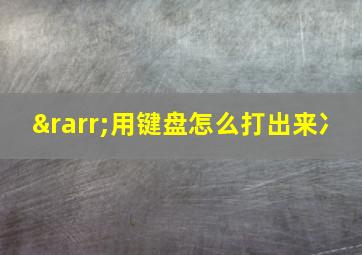 →用键盘怎么打出来冫