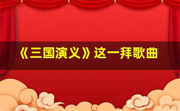 《三国演义》这一拜歌曲