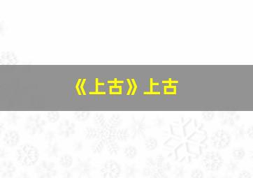 《上古》上古