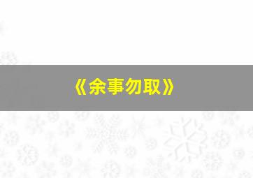 《余事勿取》