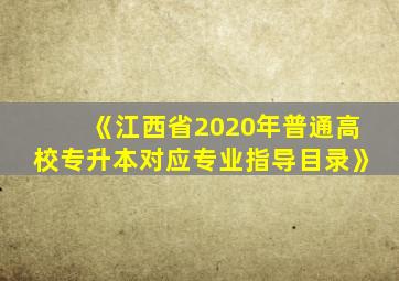 《江西省2020年普通高校专升本对应专业指导目录》