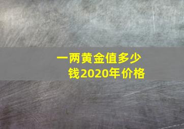 一两黄金值多少钱2020年价格