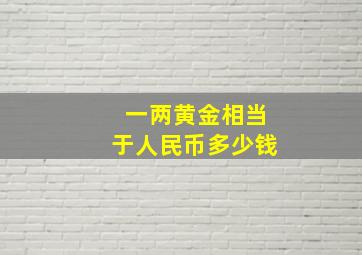 一两黄金相当于人民币多少钱