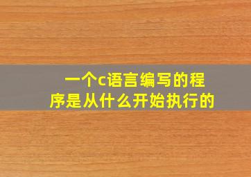 一个c语言编写的程序是从什么开始执行的